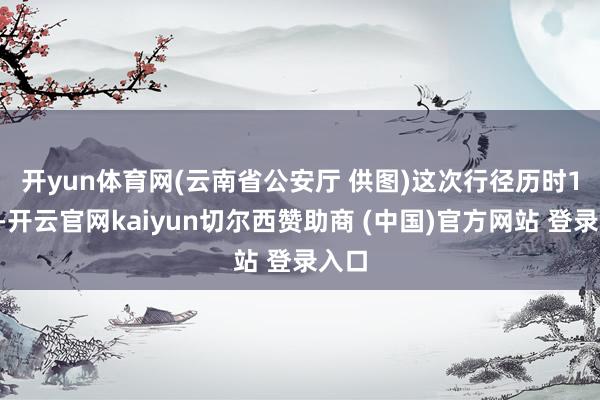 开yun体育网(云南省公安厅 供图)　　这次行径历时11天-开云官网kaiyun切尔西赞助商 (中国)官方网站 登录入口
